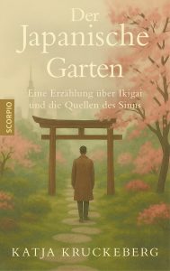 Buchcover Dr. Katja Kruckeberg: „Der japanische Garten: Eine Erzählung über Ikigai und die Quellen des Sinns“